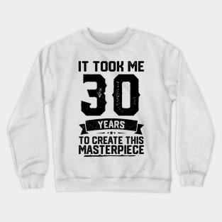 It Took Me 30 Years To Create This Masterpiece 30th Birthday Crewneck Sweatshirt